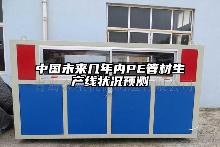 中国未来几年内PE管材生产线状况预测
