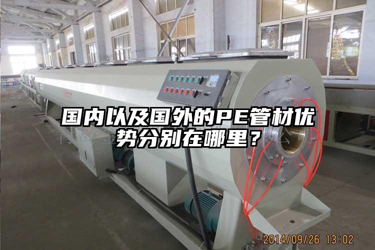国内以及国外的PE管材优势分别在哪里？