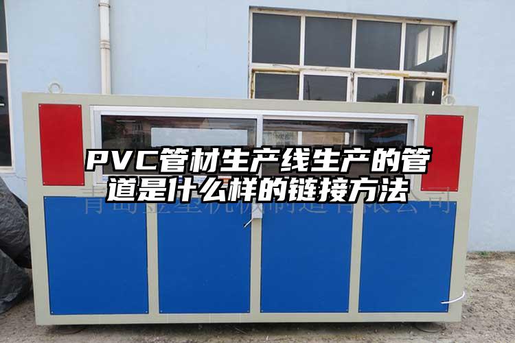 PVC管材生产线生产的管道是什么样的链接方法
