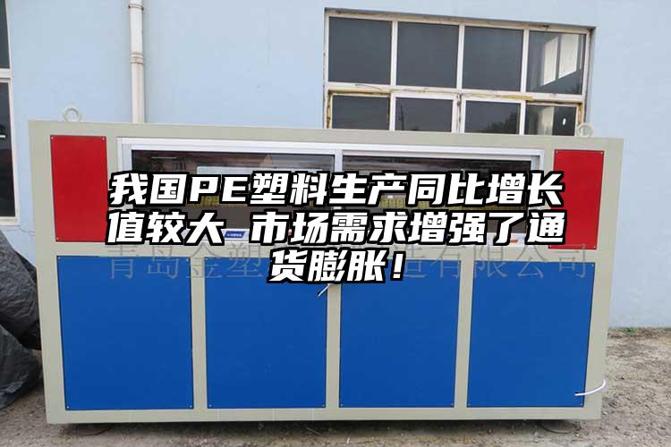 我国PE塑料生产同比增长值较大 市场需求增强了通货膨胀!