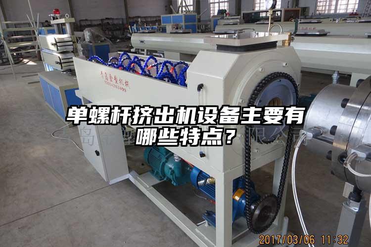 单螺杆挤出机设备主要有哪些特点？