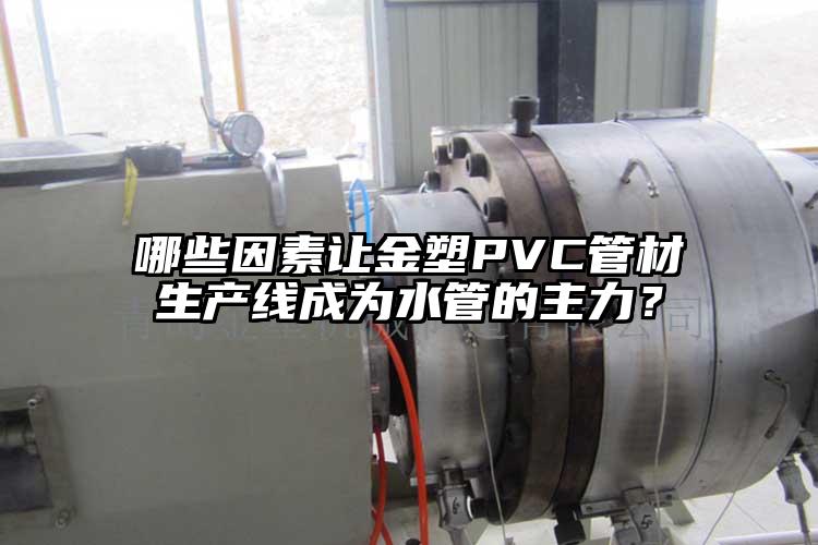 哪些因素让金塑PVC管材生产线成为水管的主力？