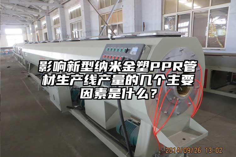 影响新型纳米金塑PPR管材生产线产量的几个主要因素是什么？